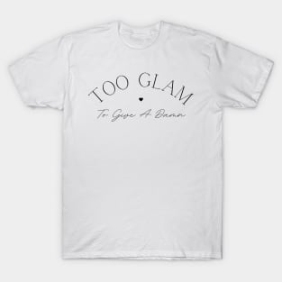 Too Glam To Give A Damn. Classy, Stylish Fashion Quote. T-Shirt